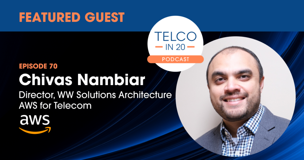 Telco in 20 Podcast - Featured Guest: Chivas Nambiar, Director, WW Solutions Architecture AWS for Telecom, AWS.