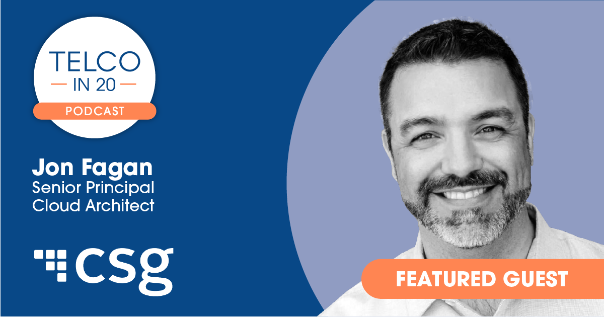 Telco in 20 Podcast - Featured Guest: Jon Fagan, Senior Principal Cloud Architect, CSG.