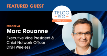 Telco in 20 Podcast - Featured Guest: Marc Rouanne, Executive Vice President & Chief Network Officer, DISH Wireless.