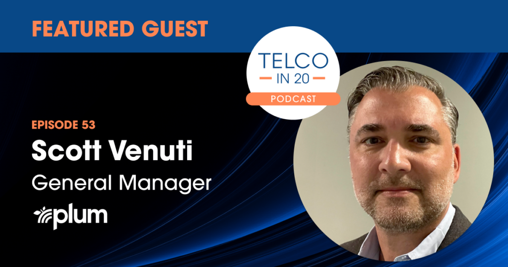 Telco in 20 Podcast - Featured Guest: Scott Venuti, General Manager, Plum.