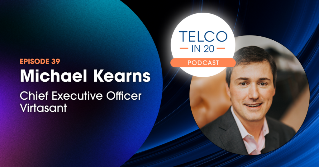 Telco in 20 Podcast - Featured Guest: Michael Kearns, Chief Executive Officer, Virtasant.