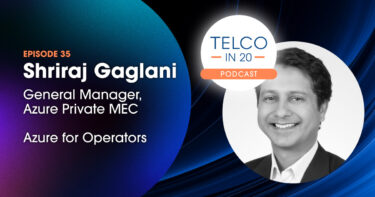 Telco in 20 Podcast - Featured Guest: Shriraj Gaglani, General Manager, Azure Private MEC, Azure for Operators.