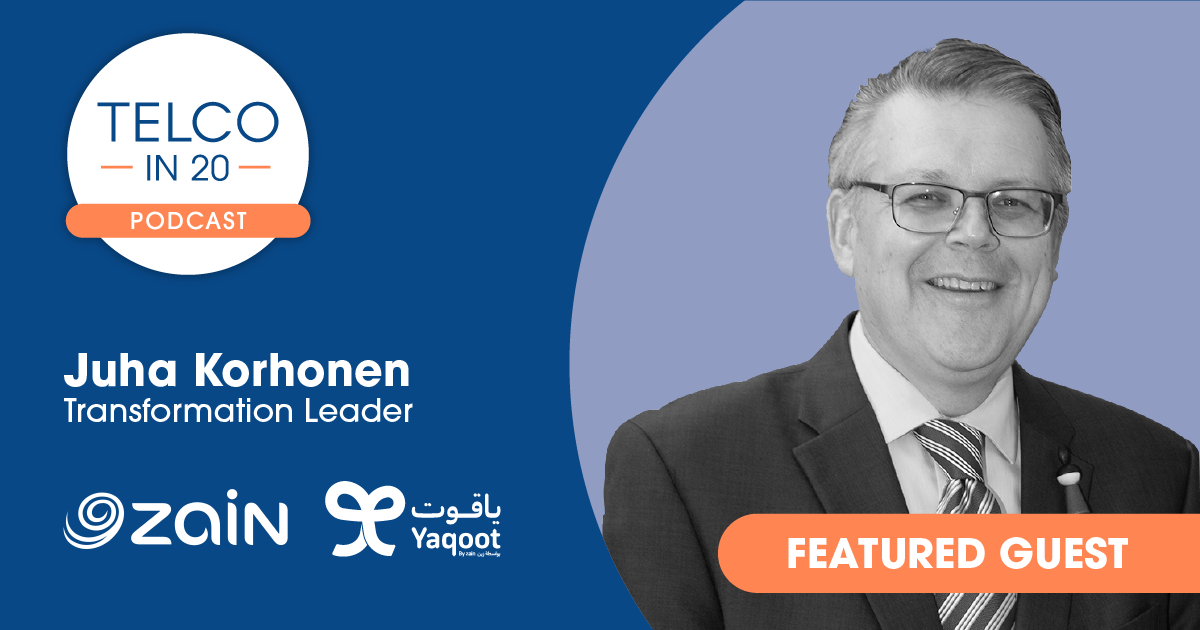 Telco in 20 podcast - Juha Korhonen, Transformation Leader, Zain, Yaqoot. Featured Guest.